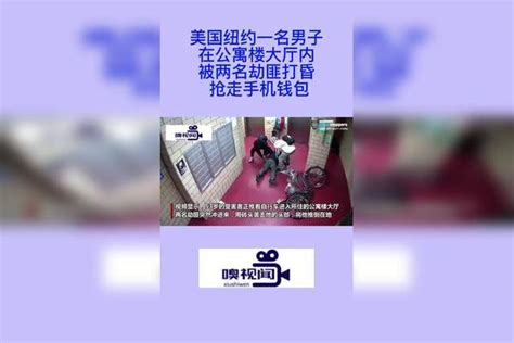 美国纽约一名男子在公寓楼大厅内被两名劫匪打昏 抢走手机钱包劫匪公寓楼美国纽约