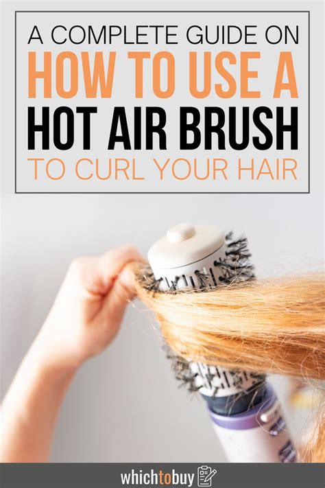 A Complete Guide On How To Use A Hot Air Brush To Curl Your Hair How To Curl Your Hair Heated