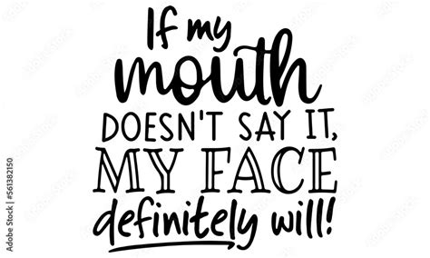 If My Mouth Doesnt Say It Svg My Face Definitely Will Svg Quote Svg