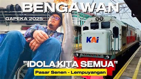 KERETA API BENGAWAN IDOLA KITA SEMUA GAPEKA 2025 Pasar Senen ...