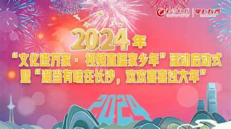 直播回顾｜2024年“文化进万家·视频直播家乡年”活动启动式暨“湘当有味在长沙，欢欢喜喜过大年” 掌上长沙