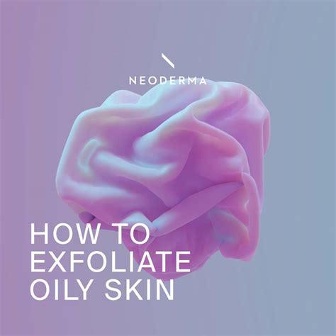 How To Exfoliate Oily Skin Neoderma