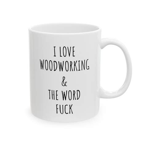 I LOVE Woodworking The Word Fuck Coffee Mug Funny Coffee Mug Adult Sarcastic Mug Gift White