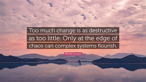 Michael Crichton Quote Too Much Change Is As Destructive As Too