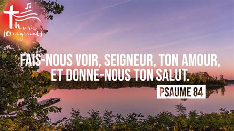 Psaume 84 Fais Nous Voir Seigneur Ton Amour Et Donne Nous Ton