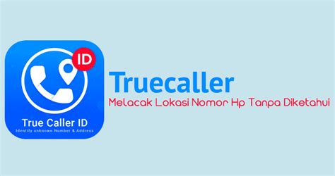 Truecaller Melacak Lokasi Nomor Hp Tanpa Diketahui Info Aplikasi