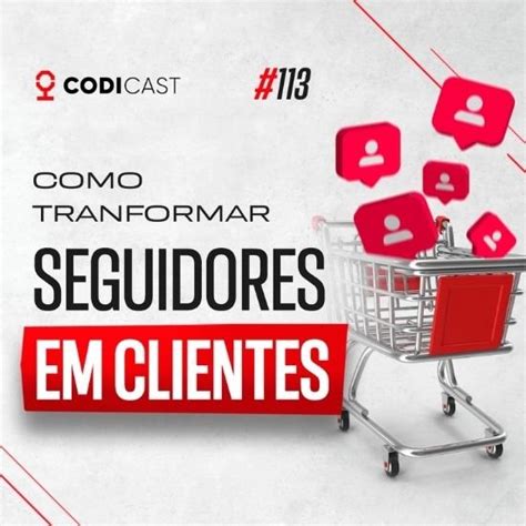 Como Transformar Seguidores Em Clientes O Passo A Passo Completo