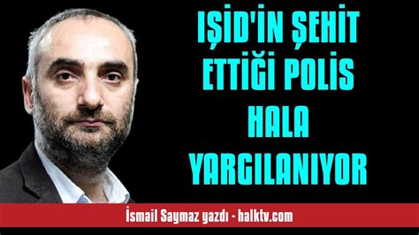 İsmaİl Saymaz IŞİdİn Şehİt EttİĞİ Polİs Hala Yargilaniyor Seslİ KÖŞe Yazisi Youtube