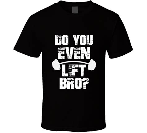 Do You Even Lift Bro Bodybuilder Workout T Shirt Workout Tshirts