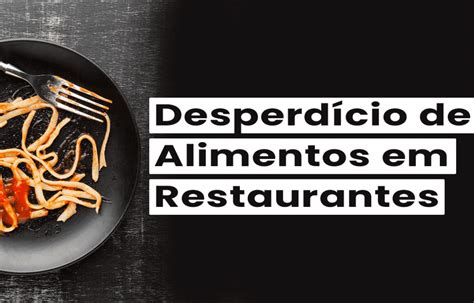 Como Reduzir o Desperdício de Alimentos em Restaurantes Sebrae Respostas