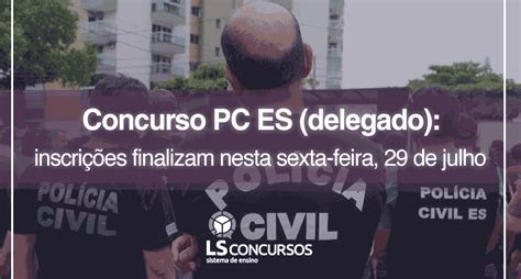 Concurso Pc Es Delegado Com Edital Divulgado Inscrições Finalizam Nesta Sexta Feira 29 De