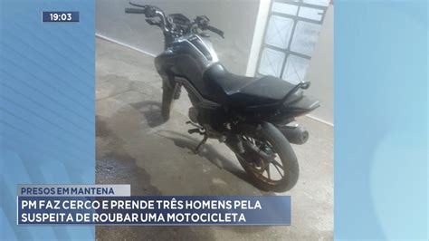 Presos Em Mantena Pm Faz Cerco E Prende Tr S Homens Pela Suspeita De