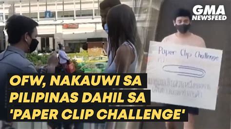 Ofw Nakauwi Sa Pilipinas Dahil Sa Paper Clip Challenge Gma News