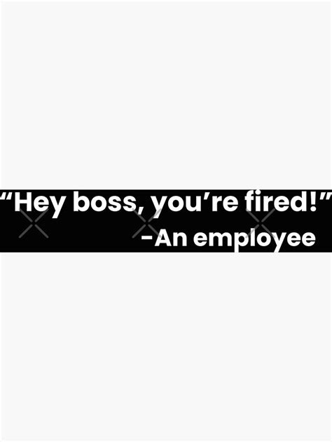 Hey Boss Youre Fired Funny Quotes Quotes Funny Sayings Poster