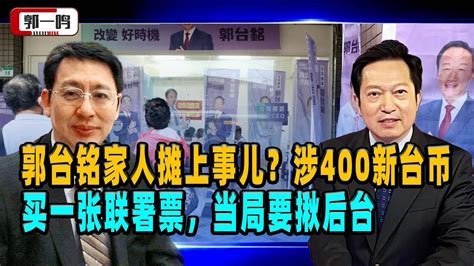 郭台铭家人摊上事儿？郭一鸣：涉400新台币买一张联署票，当局要揪后台 Youtube