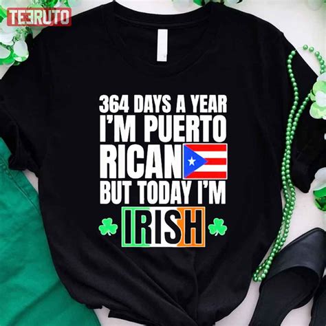 364 Days A Year Im Puerto Rican Im Irish St Patricks Day Unisex T