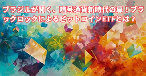 ブラックロック・ブラジルのビットコインetfが示す新展開｜ryosan💪