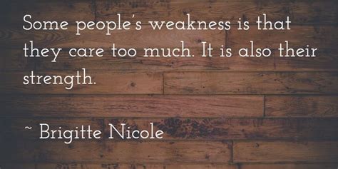 Some Peoples Weakness Is That They Care Too Much It Is Also Their