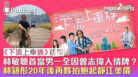 《下流上車族》首播：林敏聰首當男一全因曾志偉人情牌？林穎彤20年後再夥拍鮑起靜江美儀 Youtube