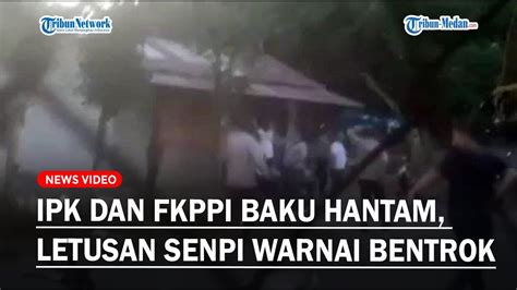 Ngeri Ipk Dan Fkppi Baku Hantam Letusan Senpi Warnai Bentrokan Di