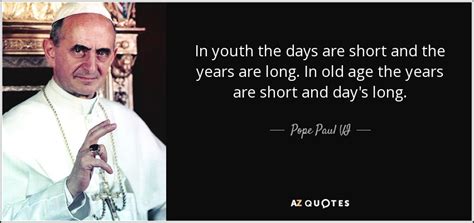 Pope Paul VI Quote In Youth The Days Are Short And The Years Are