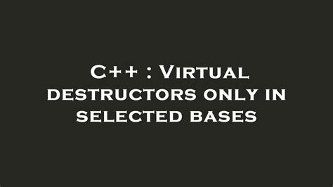 C Virtual Destructors Only In Selected Bases Youtube