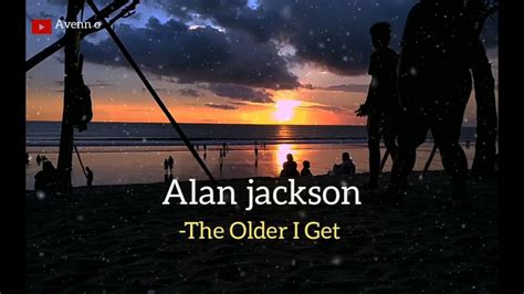 Alan Jackson The Older I Get Youtube