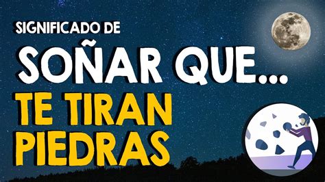 Qué significa soñar que te tiran piedras Avientan o lanzan piedras