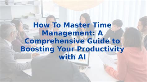 How To Master Time Management A Comprehensive Guide To Boosting Your