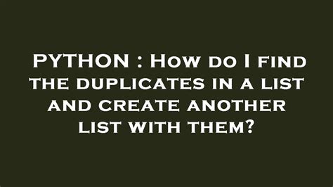 Python How Do I Find The Duplicates In A List And Create Another List