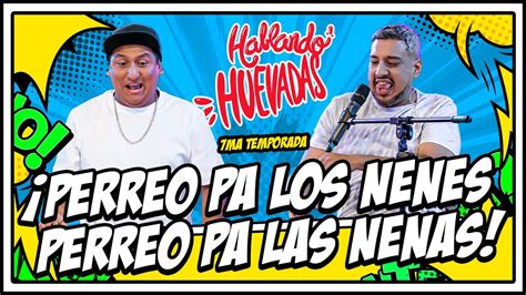 HABLANDO HUEVADAS Séptima Temporada PERREO PA LOS NENES PERREO PA