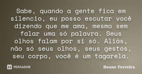 Sabe Quando A Gente Fica Em Silencio Beane Ferreira Pensador