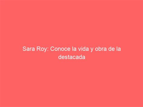 Sara Roy Conoce La Vida Y Obra De La Destacada Escritora Y Activista