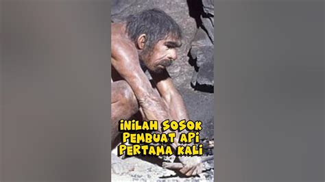 Inilah Penemu Api Pertama Kaliapi Youtube