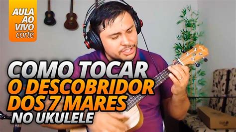 Como tocar a música O Descobridor dos 7 mares no UKULELE YouTube