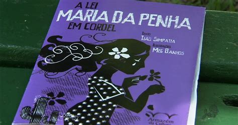 G1 Lei Maria Da Penha Ganha Versão Em Literatura De Cordel No Ceará