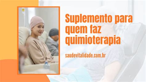 Suplemento Para Quem Faz Quimioterapia Benef Cios E Considera Es