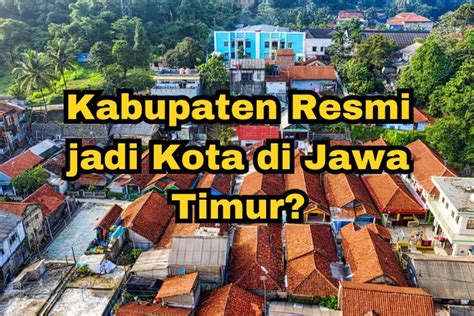 Naik Status Kabupaten Di Jawa Timur Seluas Ini Resmi Dibelah