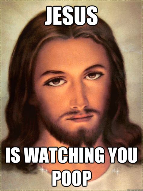 Jesus Is Watching You Poop Jesus Watches You Poop Quickmeme