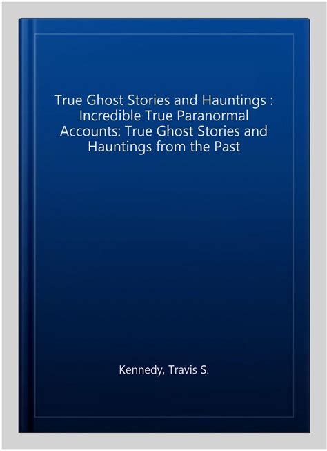 True Ghost Stories And Hauntings Incredible True Paranormal Accounts