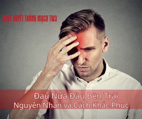 Đau nửa đầu bên trái nguyên nhân và cách khắc phục Hoạt huyết thông