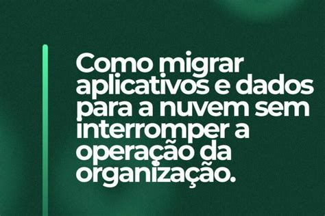 Como Migrar Aplicativos E Dados Para A Nuvem Sem Interromper A Opera O