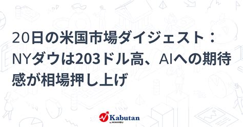 20日の米国市場ダイジェスト：nyダウは203ドル高、aiへの期待感が相場押し上げ 市況 株探ニュース