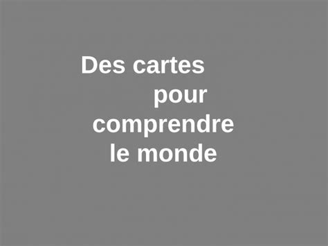 Ppt Des Cartes Pour Comprendre Le Monde Introduction Carte