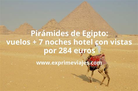 Pirámides De Egipto Vuelos Directos 7 Noches Hotel Con Vistas Por 284 Euros Chollos