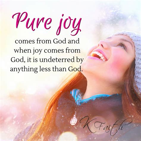 Pure Joy Comes From God And When Joy Comes From God It Is Undeterred