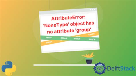 Solve AttributeError Nonetype Object Has No Attribute Group In