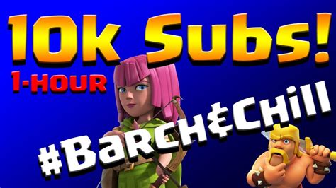 Clash Of Clans K Subscribers Hour Barch Chill Special Youtube