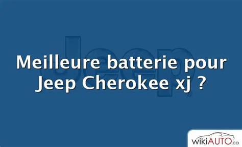 Meilleure Batterie Pour Jeep Cherokee Xj WikiAUTO Ca