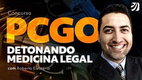 Concurso Pc Go Detonando Medicina Legal Prof Roberto Eleut Rio